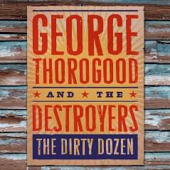 George Thorogood And The Destroyers : The Dirty Dozen